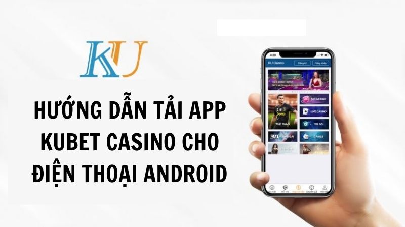 Hướng dẫn tải app kubet casino cho điện thoại Android